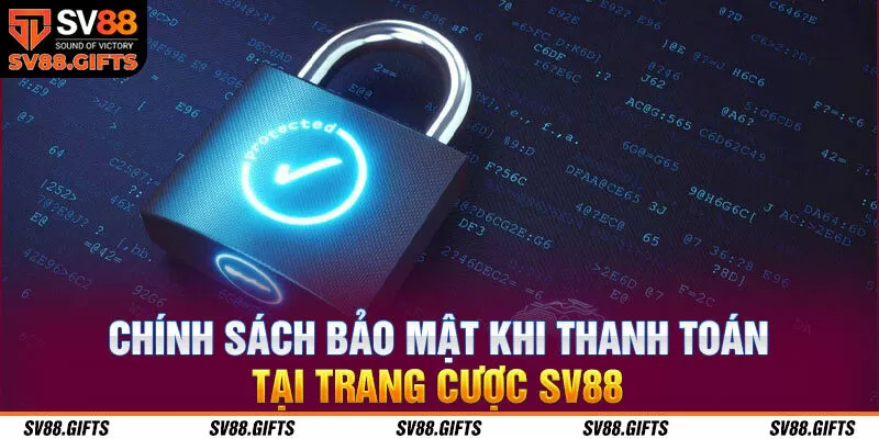 Chính sách bảo mật khi thanh toán tại trang cược SV88