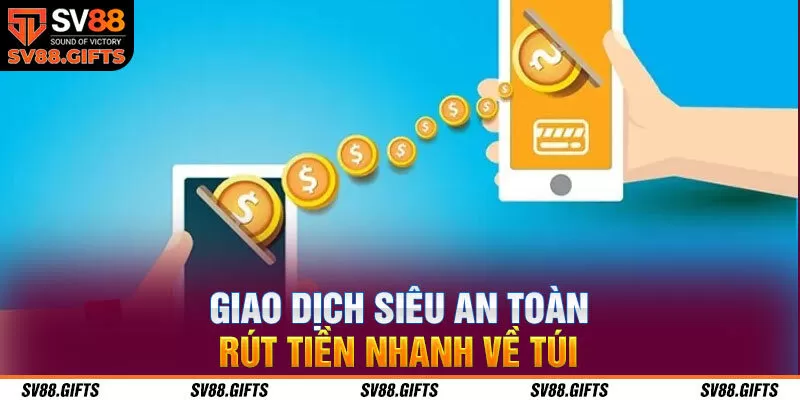 Giao dịch siêu an toàn, rút tiền nhanh về túi 