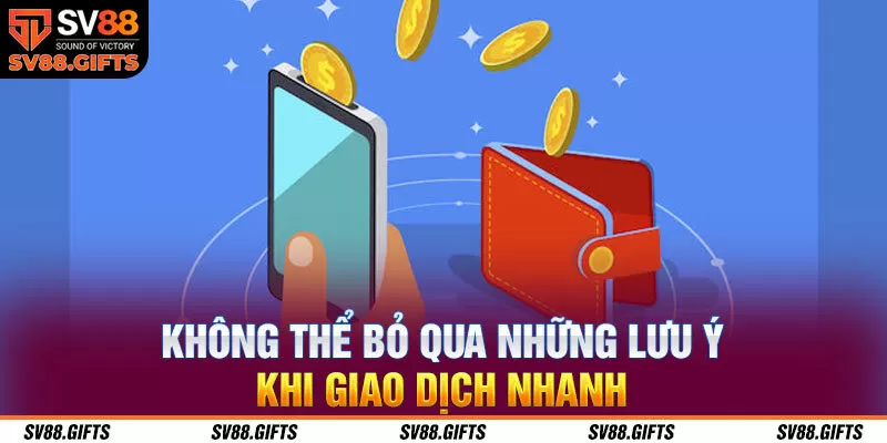 Không thể bỏ qua những lưu ý khi giao dịch nhanh 