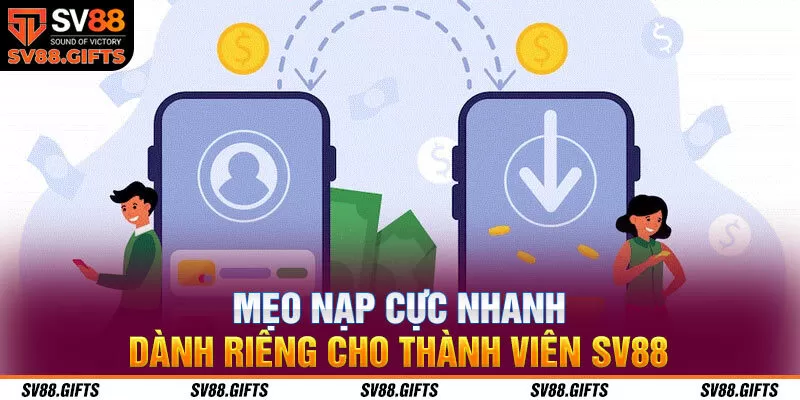 Mẹo nạp cực nhanh, dành riêng cho thành viên SV88 